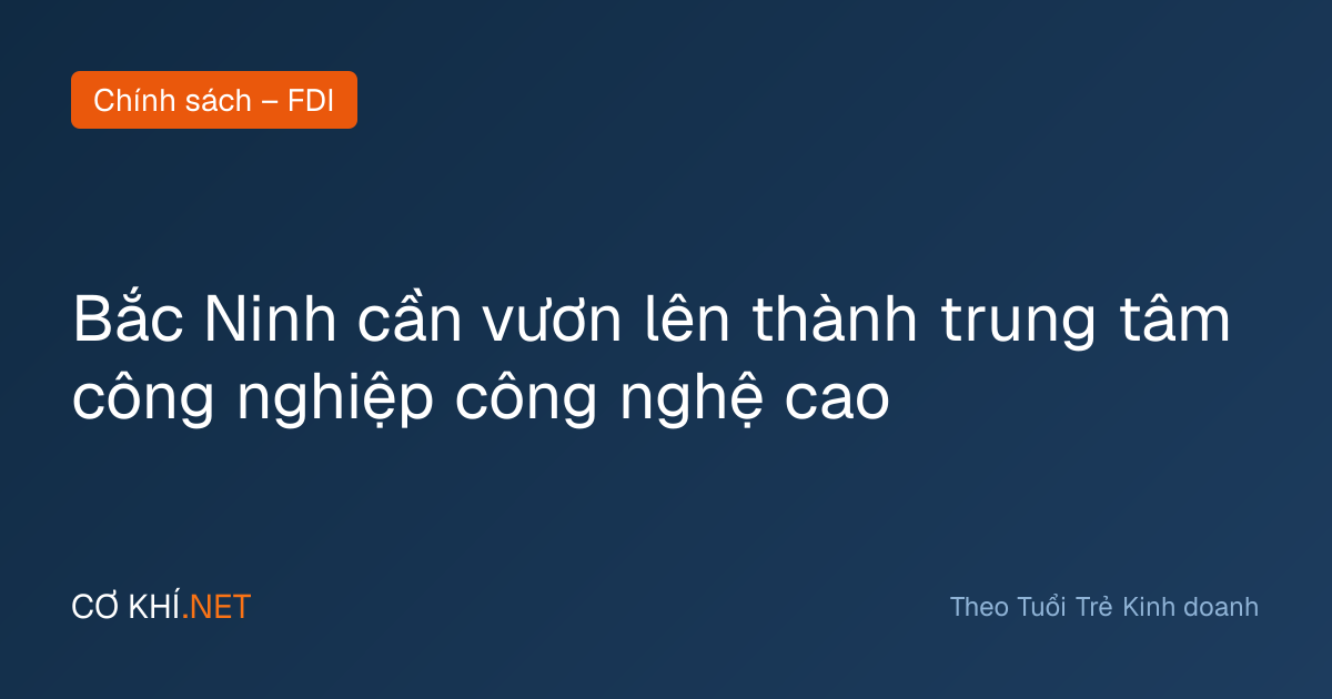 Bắc Ninh cần vươn lên thành trung tâm công nghiệp công nghệ cao