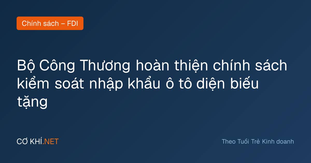 Bộ Công Thương hoàn thiện chính sách kiểm soát nhập khẩu ô tô diện biếu tặng